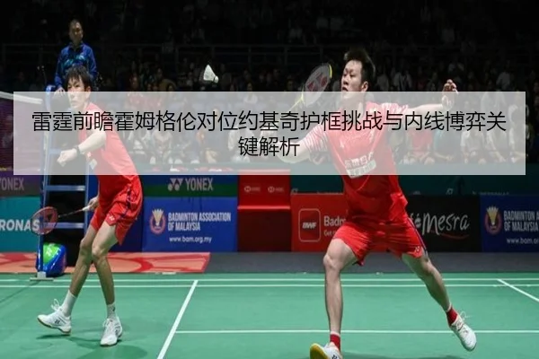 雷霆前瞻霍姆格伦对位约基奇护框挑战与内线博弈关键解析 - kaiyun