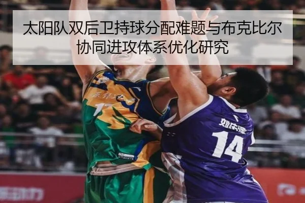 太阳队双后卫持球分配难题与布克比尔协同进攻体系优化研究 | kaiyun