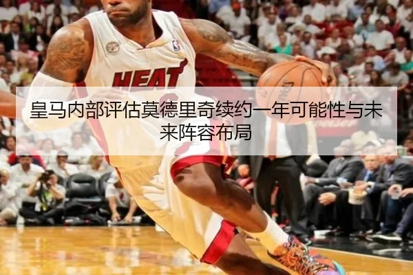 皇马内部评估莫德里奇续约一年可能性与未来阵容布局 | kaiyun